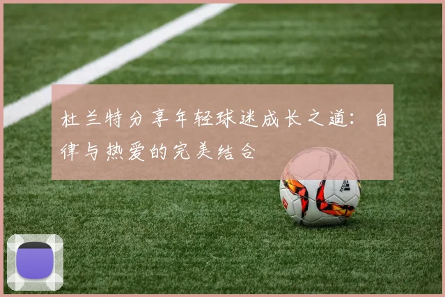 杜兰特分享年轻球迷成长之道：自律与热爱的完美结合