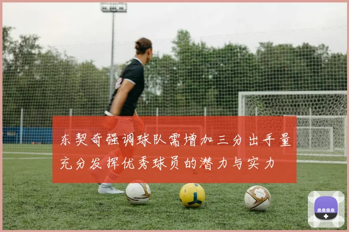 东契奇强调球队需增加三分出手量充分发挥优秀球员的潜力与实力